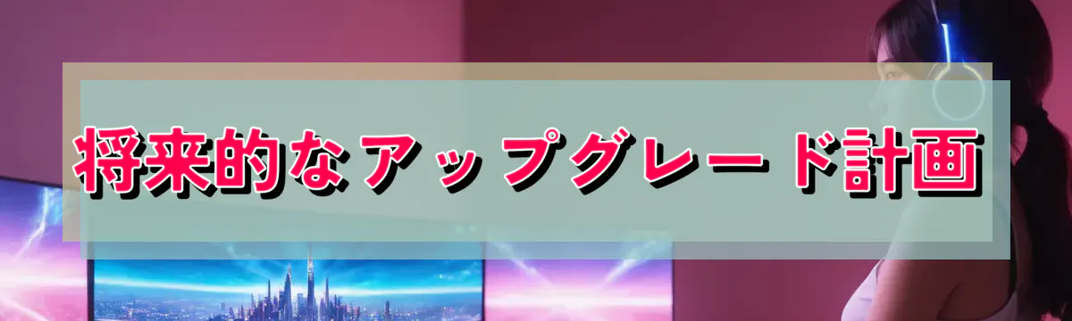 将来的なアップグレード計画
