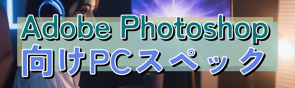 Adobe Photoshop向けPCスペック