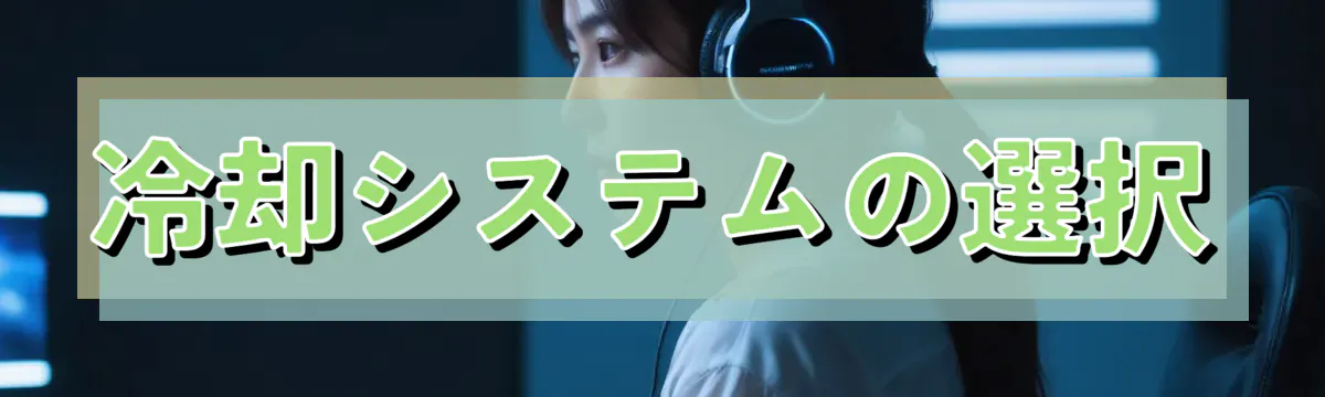 冷却システムの選択
