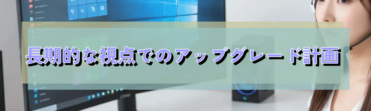 長期的な視点でのアップグレード計画