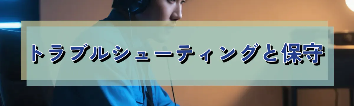 トラブルシューティングと保守