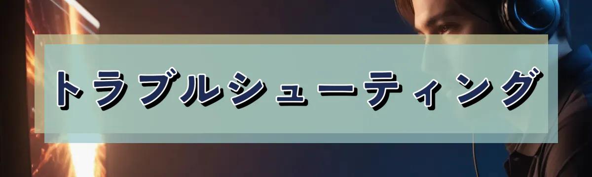 トラブルシューティング