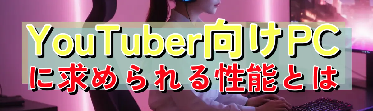 YouTuber向けPCに求められる性能とは