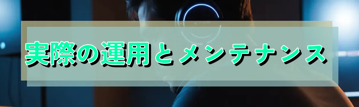 実際の運用とメンテナンス