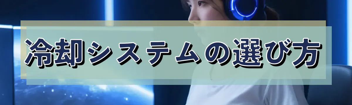 冷却システムの選び方