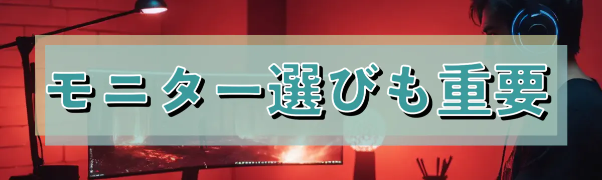 モニター選びも重要