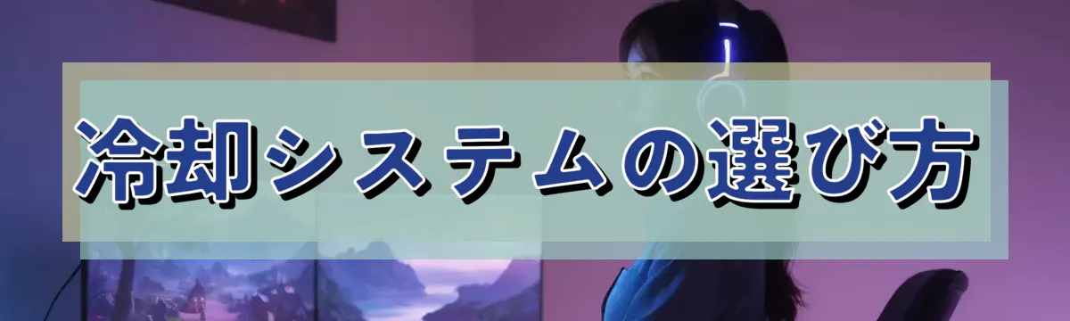 冷却システムの選び方