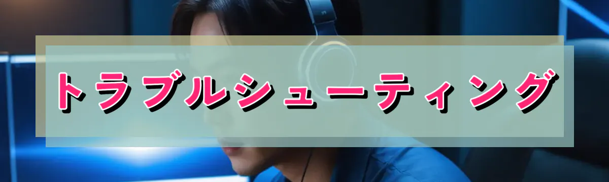 トラブルシューティング