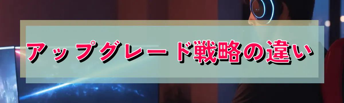 アップグレード戦略の違い