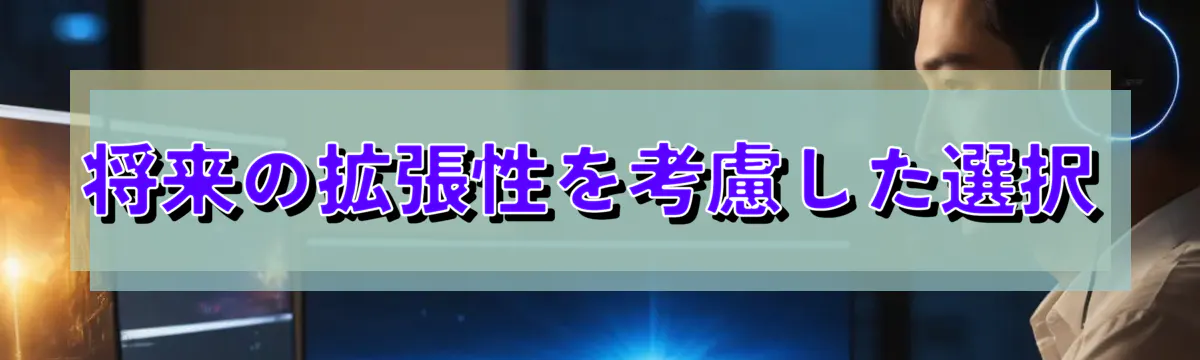 将来の拡張性を考慮した選択