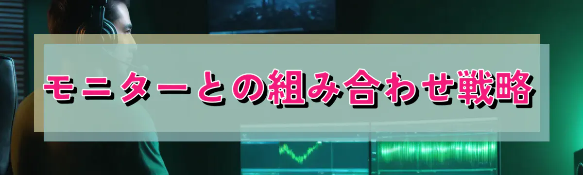 モニターとの組み合わせ戦略