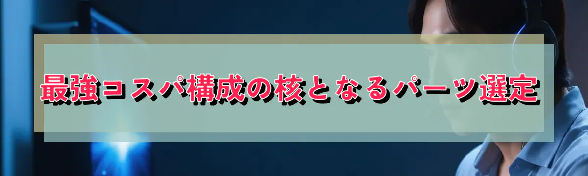 最強コスパ構成の核となるパーツ選定