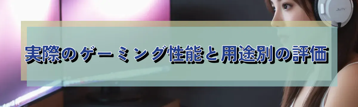 実際のゲーミング性能と用途別の評価