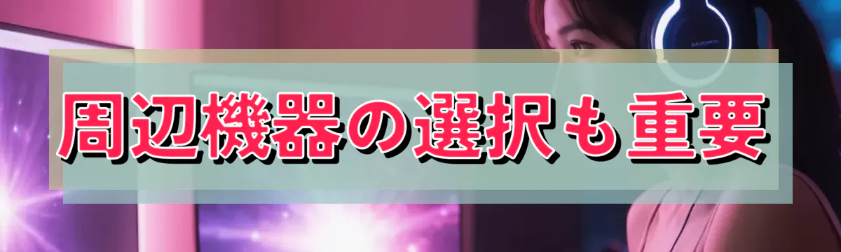 周辺機器の選択も重要