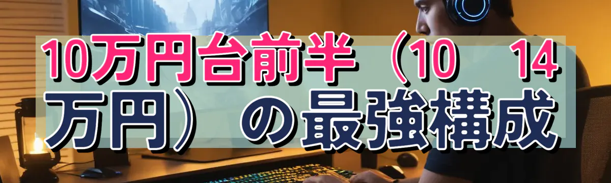 10万円台前半（10～14万円）の最強構成