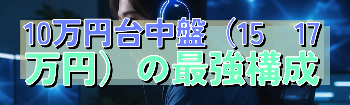 10万円台中盤（15～17万円）の最強構成