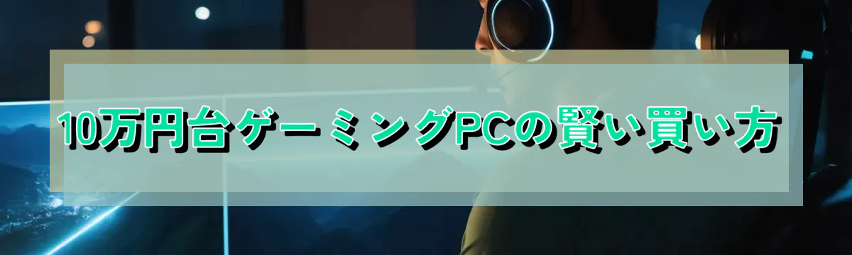 10万円台ゲーミングPCの賢い買い方