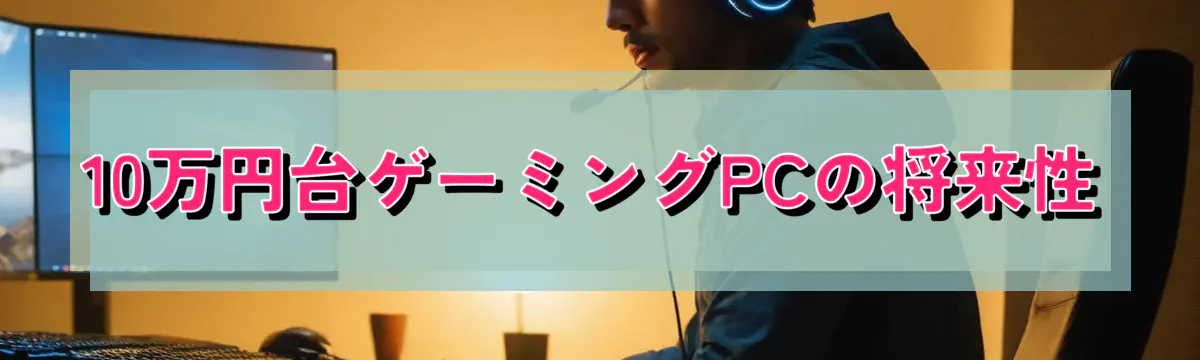 10万円台ゲーミングPCの将来性
