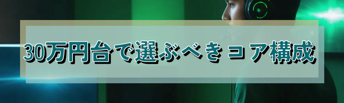 30万円台で選ぶべきコア構成