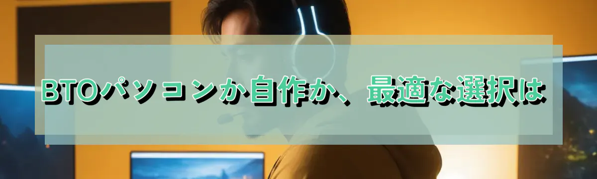 BTOパソコンか自作か、最適な選択は