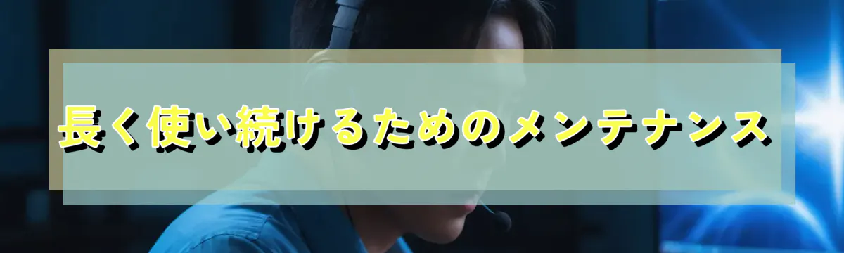 長く使い続けるためのメンテナンス