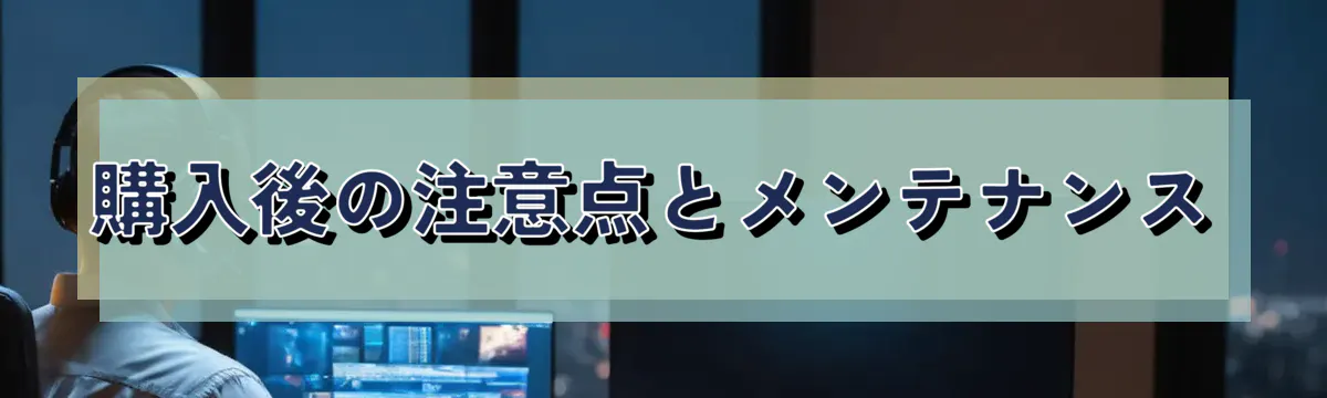 購入後の注意点とメンテナンス