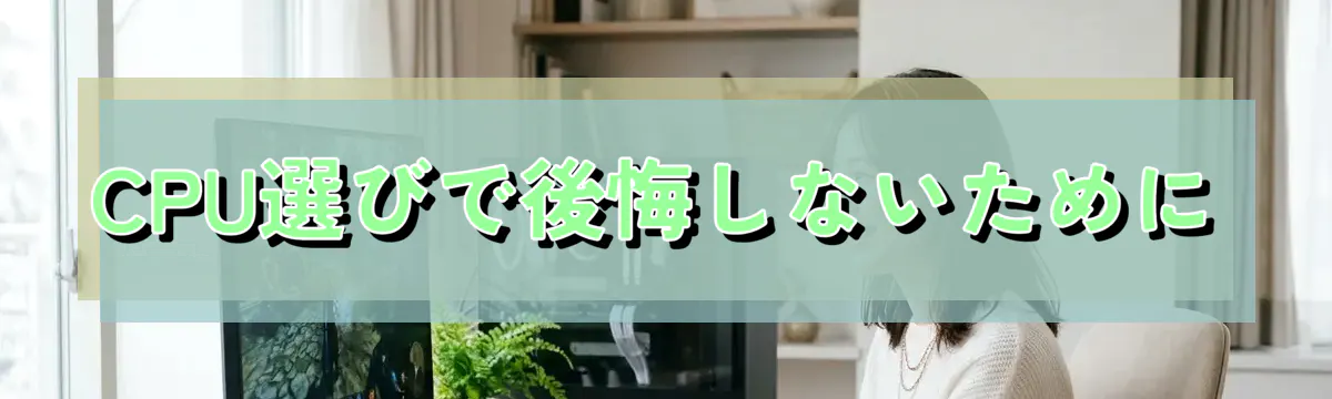 CPU選びで後悔しないために
