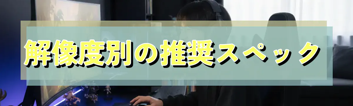 解像度別の推奨スペック