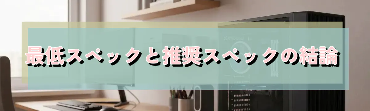 最低スペックと推奨スペックの結論