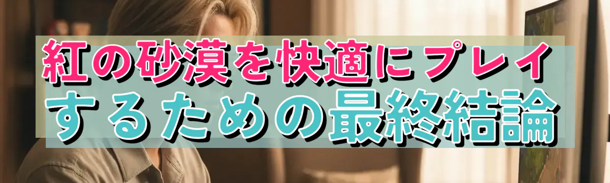 紅の砂漠を快適にプレイするための最終結論