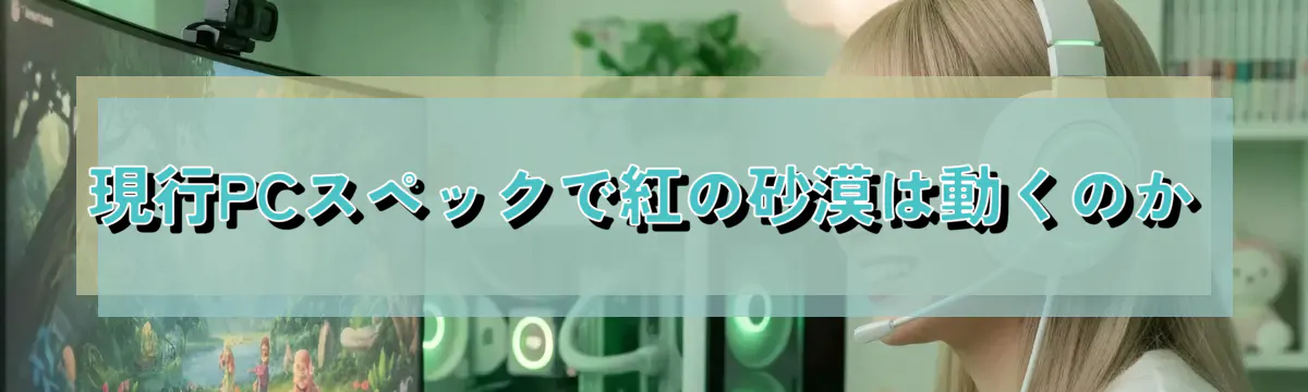現行PCスペックで紅の砂漠は動くのか