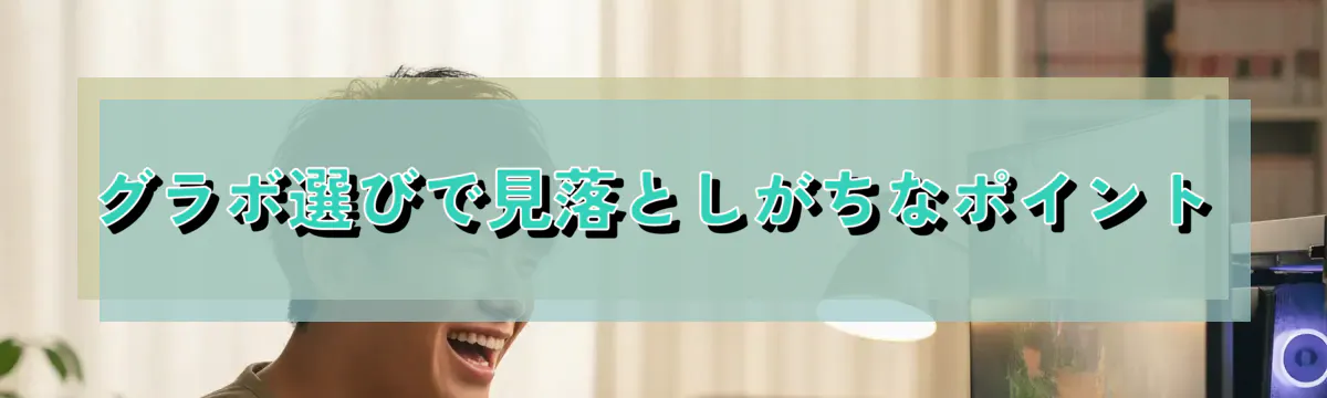 グラボ選びで見落としがちなポイント