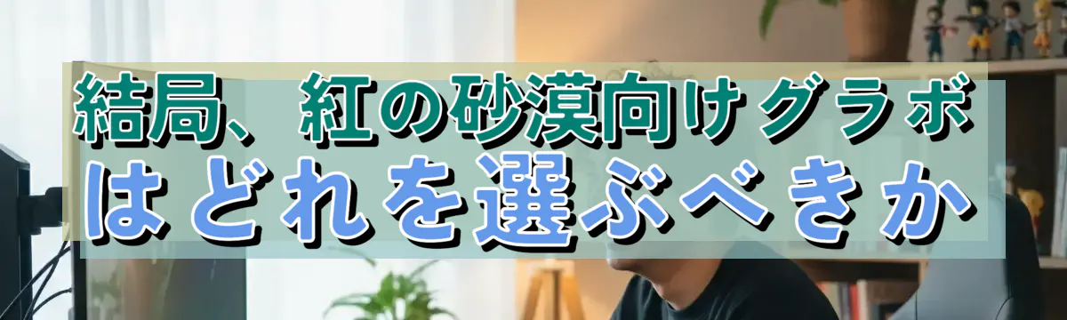 結局、紅の砂漠向けグラボはどれを選ぶべきか