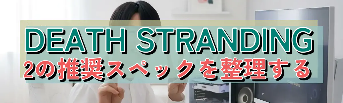 DEATH STRANDING 2の推奨スペックを整理する
