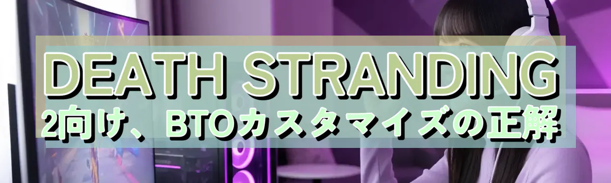 DEATH STRANDING 2向け、BTOカスタマイズの正解