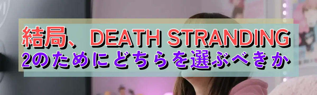 結局、DEATH STRANDING 2のためにどちらを選ぶべきか