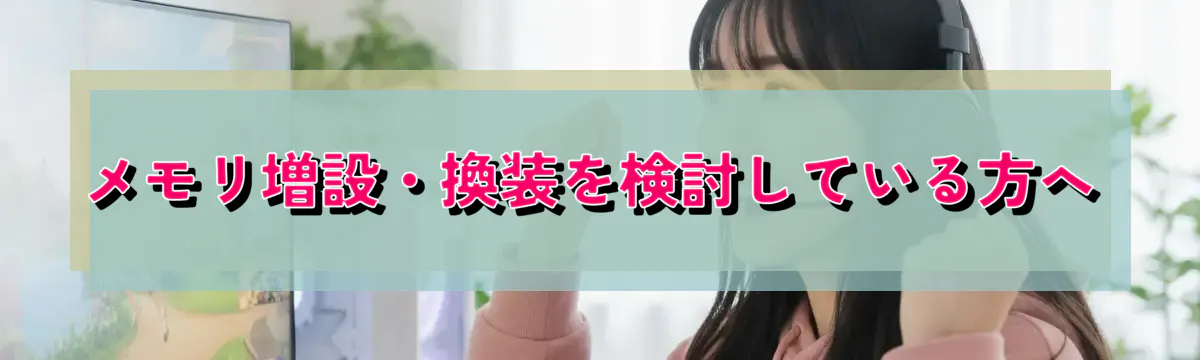 メモリ増設・換装を検討している方へ