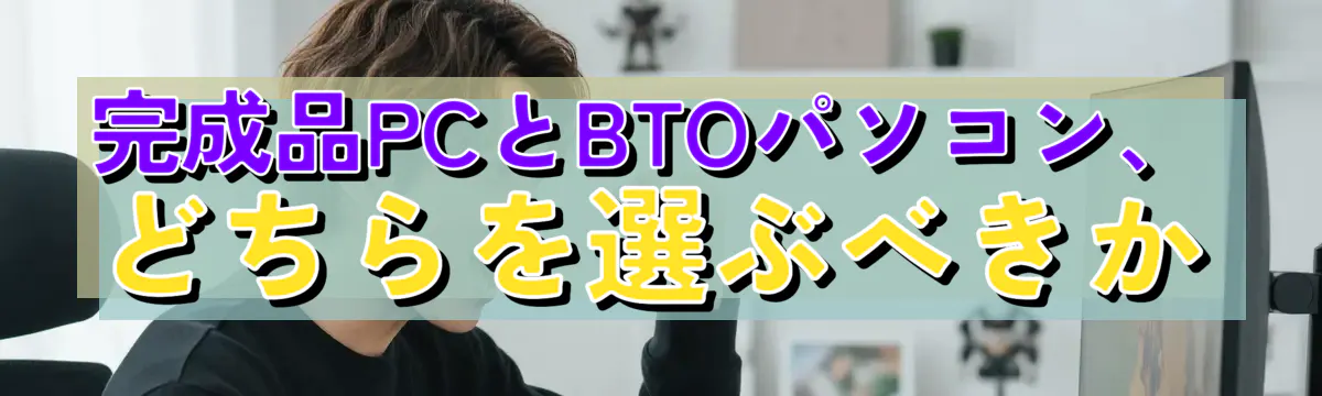 完成品PCとBTOパソコン、どちらを選ぶべきか