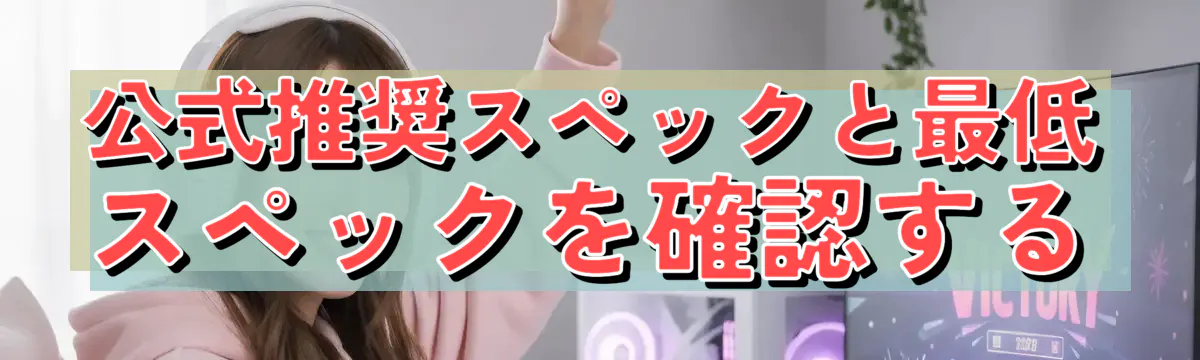 公式推奨スペックと最低スペックを確認する