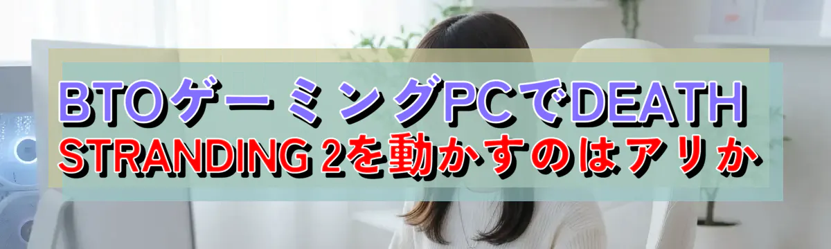 BTOゲーミングPCでDEATH STRANDING 2を動かすのはアリか
