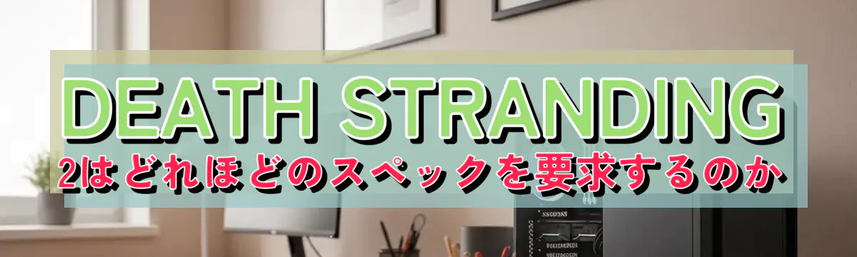 DEATH STRANDING 2はどれほどのスペックを要求するのか