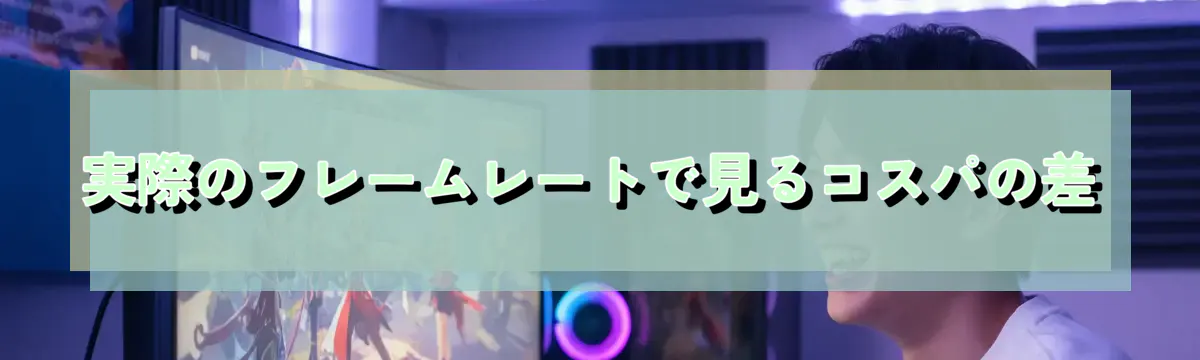 実際のフレームレートで見るコスパの差