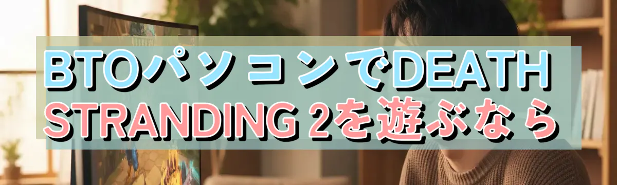 BTOパソコンでDEATH STRANDING 2を遊ぶなら