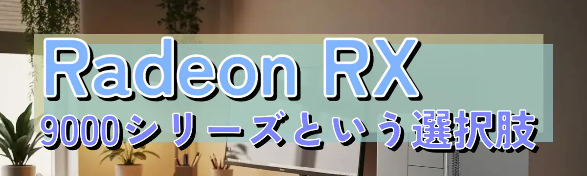 Radeon RX 9000シリーズという選択肢