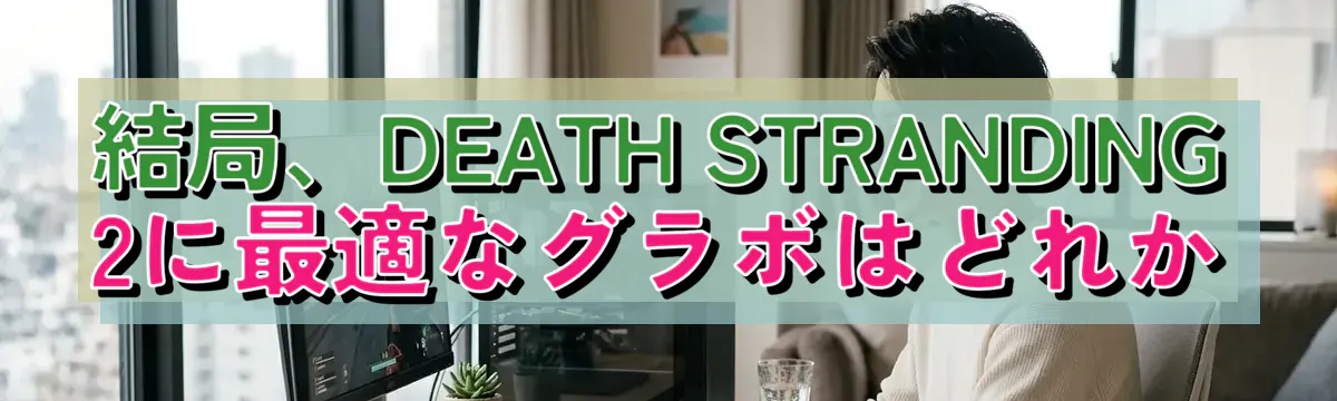 結局、DEATH STRANDING 2に最適なグラボはどれか