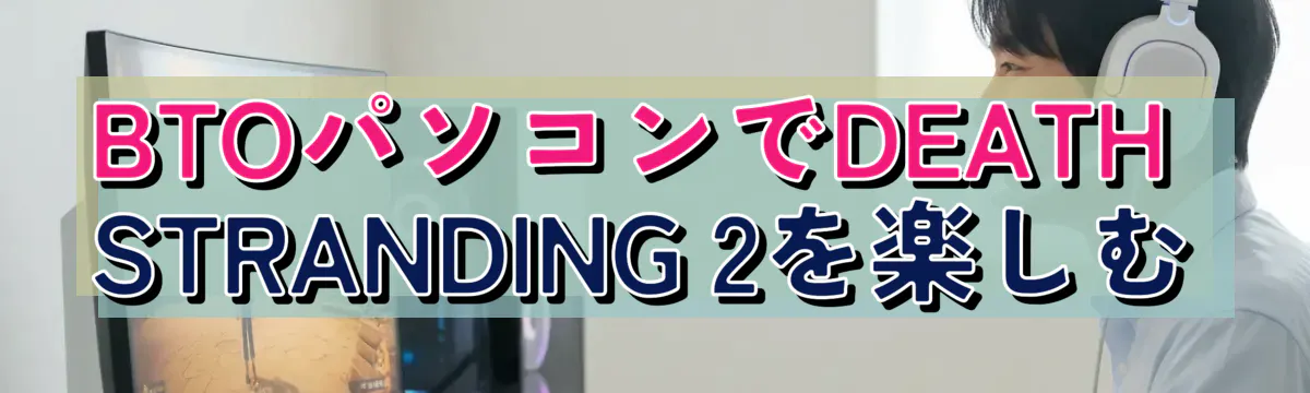 BTOパソコンでDEATH STRANDING 2を楽しむ