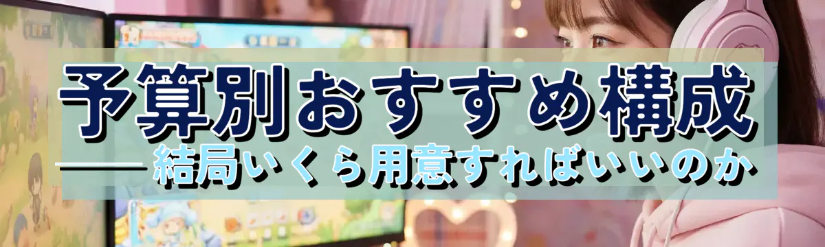 予算別おすすめ構成 ── 結局いくら用意すればいいのか