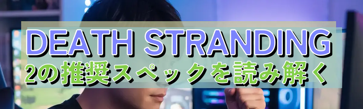 DEATH STRANDING 2の推奨スペックを読み解く