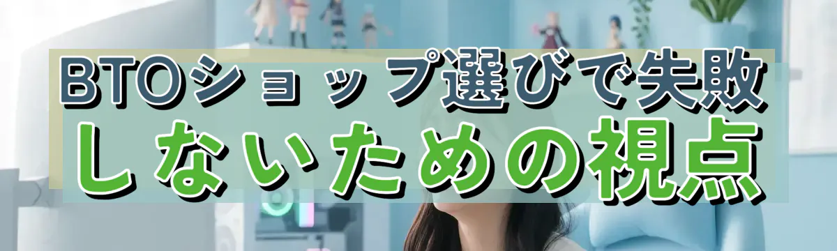 BTOショップ選びで失敗しないための視点