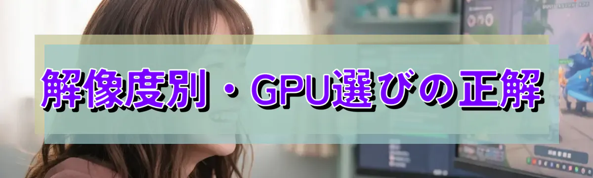 解像度別・GPU選びの正解
